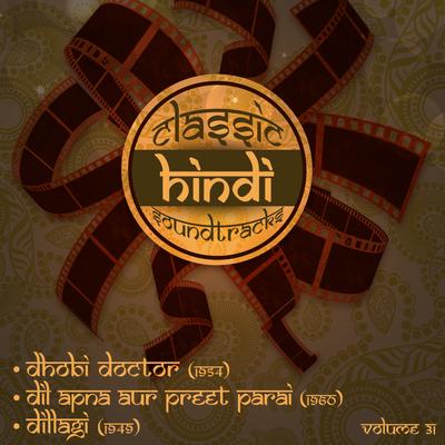 Classic Hindi Soundtracks : Dhobi Doctor (1954), Dil Apna Aur Preet Parai (1960), Dillagi (1949), Volume 31's cover