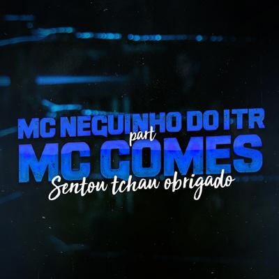 Sentou Tchau Obrigado By Mc Neguinho do ITR,  MC Gomes's cover