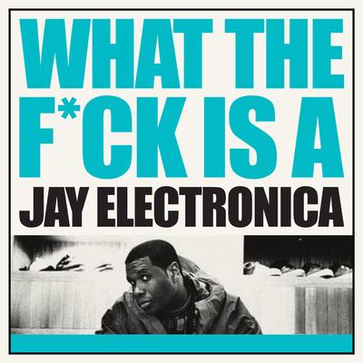 What The F**K Is A Jay Electronica's cover
