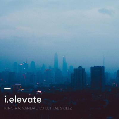 I.Elevate By DJ Lethal Skillz, King RA, Vandal's cover