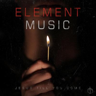 Jesus Till You Come - Single By Element Music's cover