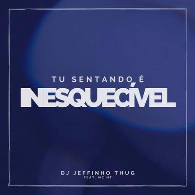 Tu Sentando É Inesquecível (feat. MC Nt) By Dj Jeffinho Thug, MC NT's cover