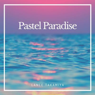 Pastel Paradise By Lance Takamiya's cover