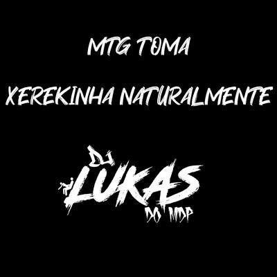 Mtg Toma Xerekinha Naturalmente By DJ LUKAS DO MDP, DJ Gordin Do Mdp, Mc Danny's cover