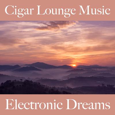 Cigar Lounge Music: Electronic Dreams - Os Melhores Sons Para Relaxar's cover