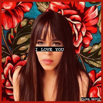 I Love You By Flora Matos's cover