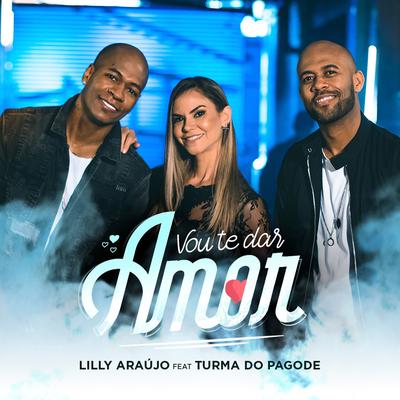 Vou Te Dar Amor By Turma do Pagode, Lilly Araújo's cover