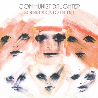 Soundtrack to the End By Communist Daughter's cover