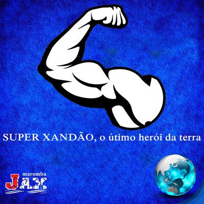 Super Xandão, o Último Herói da Terra By JAX MAROMBA's cover