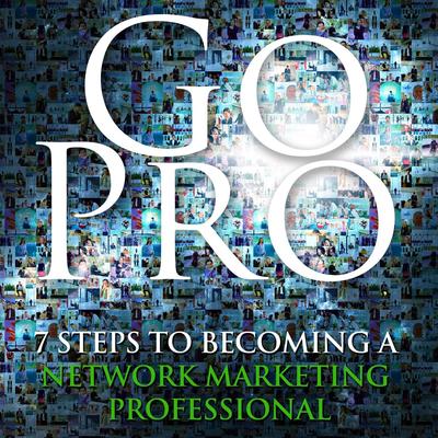 Go Pro:  7 Steps to Becoming a Network Marketing Professional's cover