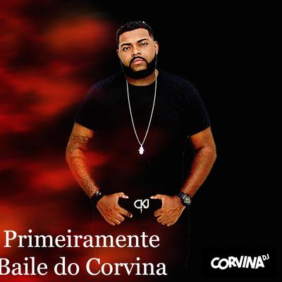 Primeiramente Baile do Corvina By Corvina Dj's cover
