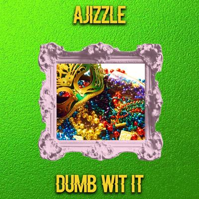 Dumb Wit It By A.JiZZLE's cover