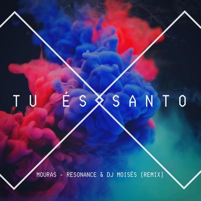 Tu És Santo (Remix) By Mouras, Resonance, DJ Moisés's cover