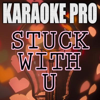 Stuck With U (Originally Performed by Ariana Grande & Justin Bieber) (Karaoke Version) By Karaoke Pro's cover