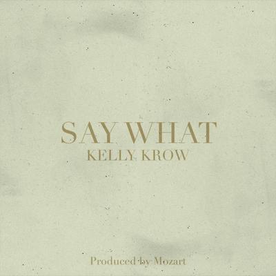 Say What By Kelly Krow's cover