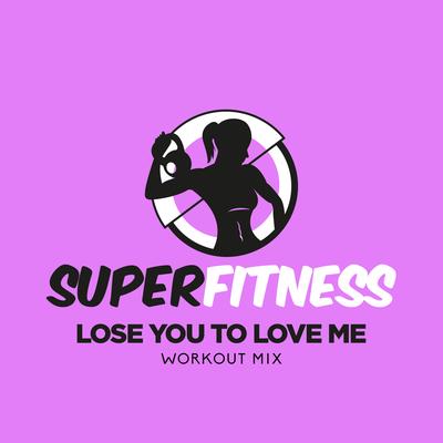 Lose You To Love Me (Workout Mix Edit 132 bpm) By SuperFitness's cover