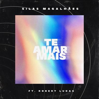 Te Amar Mais By Silas Magalhães, Robert Lucas's cover