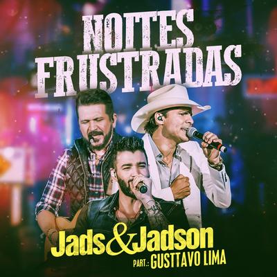 Noites Frustradas (Ao Vivo) By Jads & Jadson, Gusttavo Lima's cover