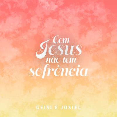 Com Jesus Não Tem Sofrência By Geisi e Josiel's cover