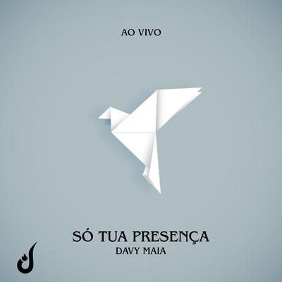 Só Tua Presença (Ao Vivo) By Davy Maia's cover