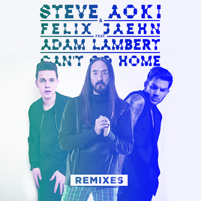 Can't Go Home (Crystal Lake Radio Edit) By Steve Aoki, Felix Jaehn, Adam Lambert's cover