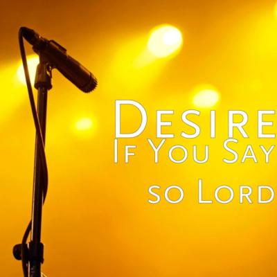 If You Say So Lord By Desire's cover