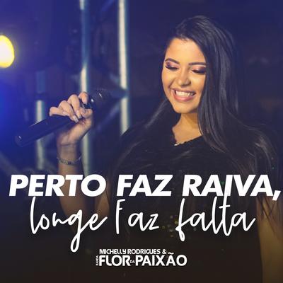 Perto Faz Raiva Longe Faz Falta By Michelly Rodrigues, Banda Flor da Paixão's cover