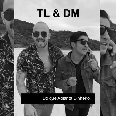 Do Que Adianta Dinheiro By TL & DM's cover