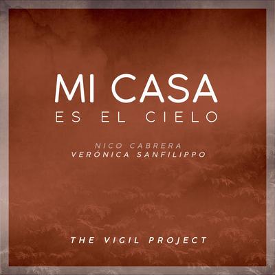 Mi Casa es el Cielo By The Vigil Project, Nico Cabrera, Verónica Sanfilippo's cover