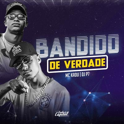 Bandido de Verdade By Mc Kadu, DJ P7's cover