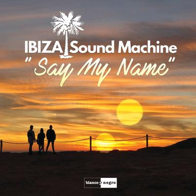 Say My Name By IBIZA Sound Machine's cover