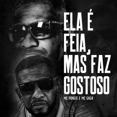 Ela É Feia, Mas Faz Gostoso By BM, MC Gaga, DJ LC GARCIA's cover