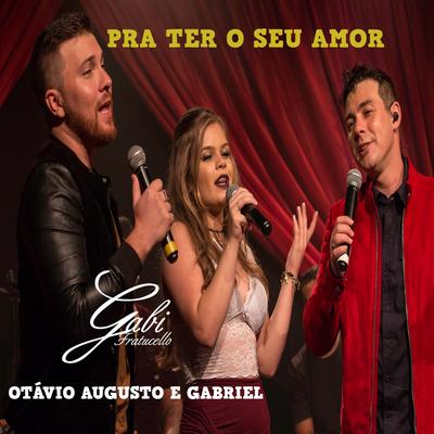 Pra Ter o Seu Amor (Ao Vivo) By Gabriel, Gabi Fratucello, Otávio Augusto's cover