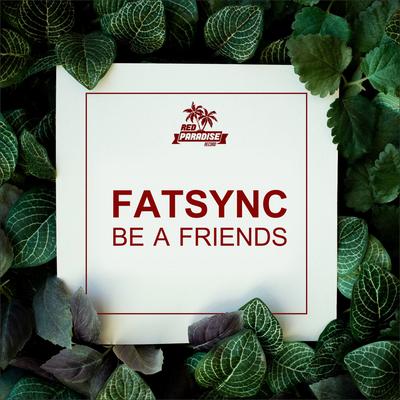 Be A Friends (Original Mix) By FatSync's cover