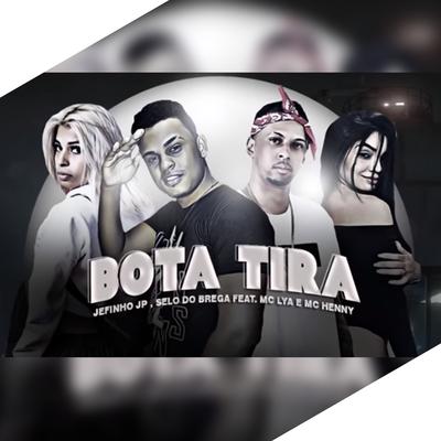 Bota, Tira By Mc Henny, MC Lya, Jefinho JP, Selo do Brega's cover