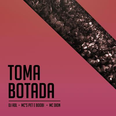 Toma Botada By MC Pett, Mc Bobi, Mc Dion, DJ ADL's cover