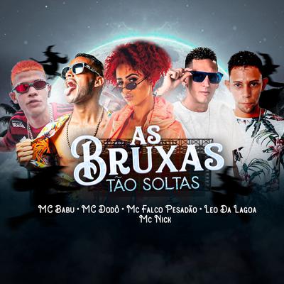 As Bruxas Tão Soltas (feat. Leo Da Lagoa & Mc Nick) By Mc Babu, MC Dodô, Mc Falco Pesadão, Léo da Lagoa, Mc Nick's cover