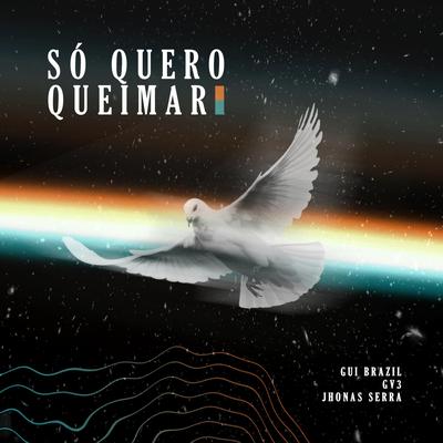Só Quero Queimar By Gui Brazil, GV3, Jhonas Serra's cover