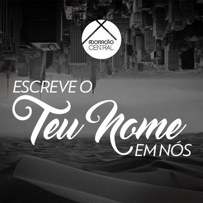 Escreve o Teu Nome em Nós (Ao Vivo) By Adoração Central's cover