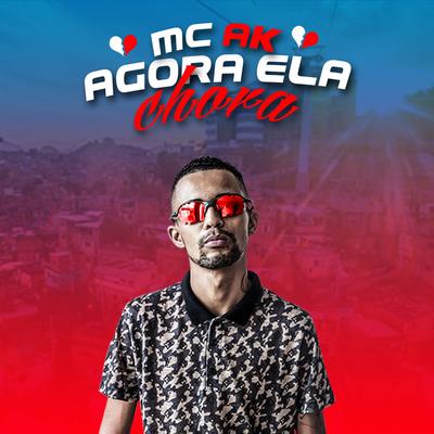 Agora Ela Chora By Mc Ak's cover