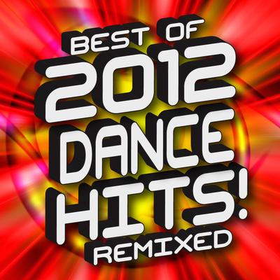 Best of 2012 Dance Hits! Remixed's cover