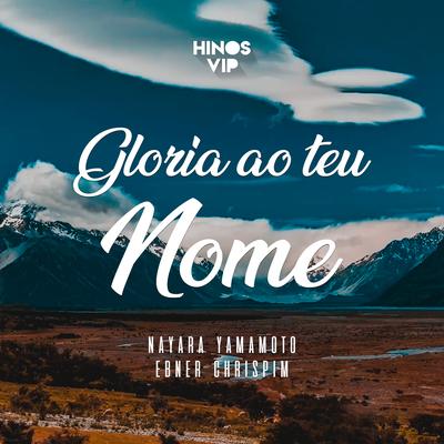 Gloria ao Teu Nome By Nayara Yamamoto, Ebner Chrispim, Hinos Vip's cover