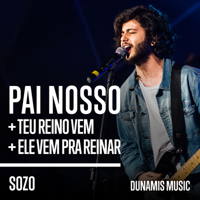 Pai Nosso / Teu Reino Vem / Ele Vem Pra Reinar (Ao Vivo) By Sozo, Dunamis Music's cover