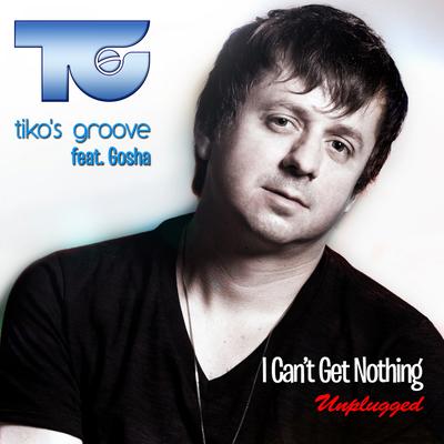 I Can't Get Nothing (Unplugged) By Tiko's Groove, Gosha's cover