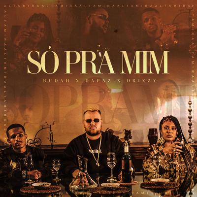 Só Pra Mim By Altamira, DaPaz, Budah, Drizzy's cover