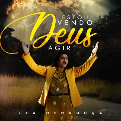 Já Estou Vendo Deus Agir By Léa Mendonça's cover