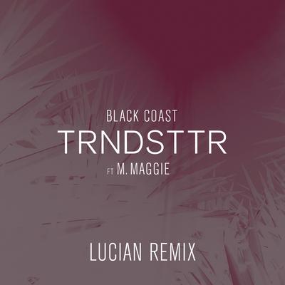 Trndsttr (feat. M. Maggie) (Lucian Remix) By Black Coast, M. Maggie's cover