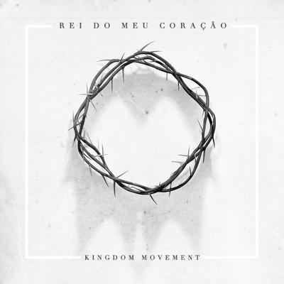 Rei do Meu Coração By Kingdom Movement, Gabi Sampaio, Felipe S. Santos's cover