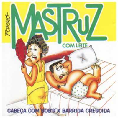 Cabeça Com Bobe / Barriga Crescida By Mastruz Com Leite's cover