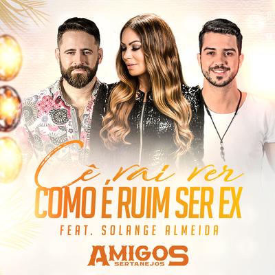 Cê Vai Ver Como É Ruim Ser Ex By Amigos Sertanejos, Solange Almeida's cover